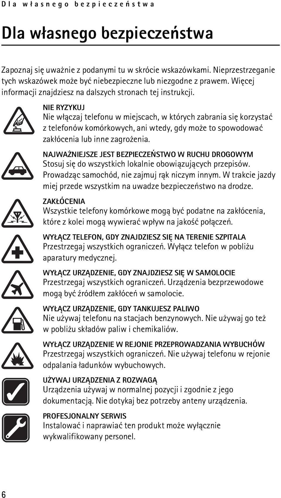 NIE RYZYKUJ Nie w³±czaj telefonu w miejscach, w których zabrania siê korzystaæ z telefonów komórkowych, ani wtedy, gdy mo e to spowodowaæ zak³ócenia lub inne zagro enia.