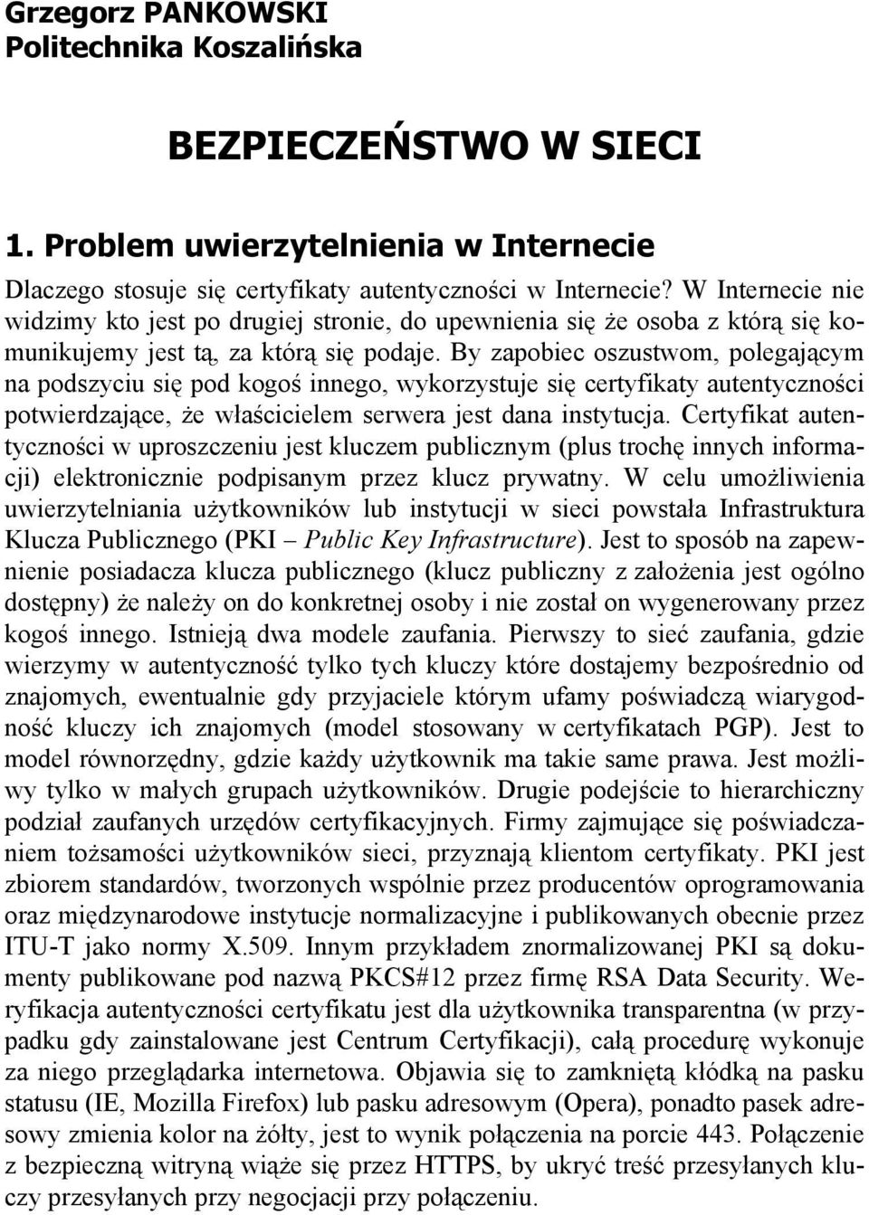 By zapobiec oszustwom, polegaj cym na podszyciu si pod kogo innego, wykorzystuje si certyfikaty autentyczno ci potwierdzaj ce, e w a cicielem serwera jest dana instytucja.