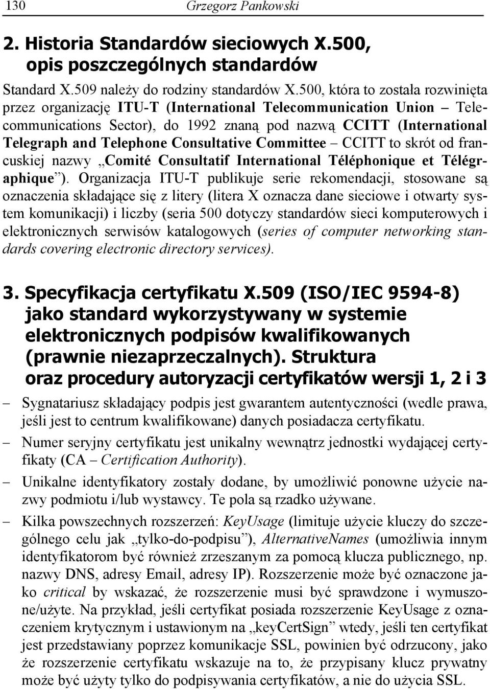 Consultative Committee CCITT to skrót od francuskiej nazwy Comité Consultatif International Téléphonique et Télégraphique ).