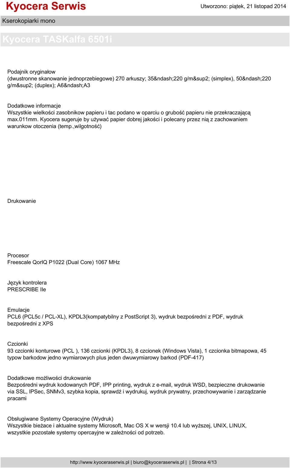 ,wilgotność) Drukowanie Procesor Freescale QorIQ P1022 (Dual Core) 1067 MHz Język kontrolera PRESCRIBE IIe Emulacje PCL6 (PCL5c / PCL-XL), KPDL3(kompatybilny z PostScript 3), wydruk bezpośredni z