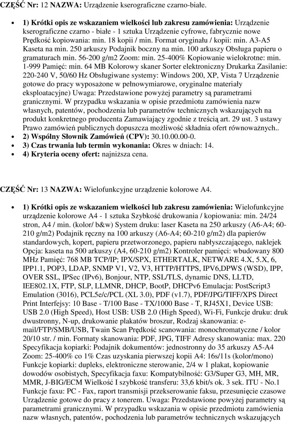 Format oryginału / kopii: min. A3-A5 Kaseta na min. 250 arkuszy Podajnik boczny na min. 100 arkuszy Obsługa papieru o gramaturach min. 56-200 g/m2 Zoom: min. 25-400% Kopiowanie wielokrotne: min.