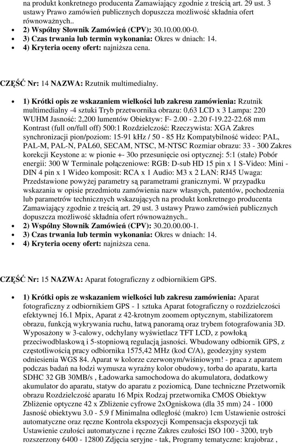 1) Krótki opis ze wskazaniem wielkości lub zakresu zamówienia: Rzutnik multimedialny -4 sztuki Tryb przetwornika obrazu: 0,63 LCD x 3 Lampa: 220 WUHM Jasność: 2,200 lumentów Obiektyw: F- 2.00-2.