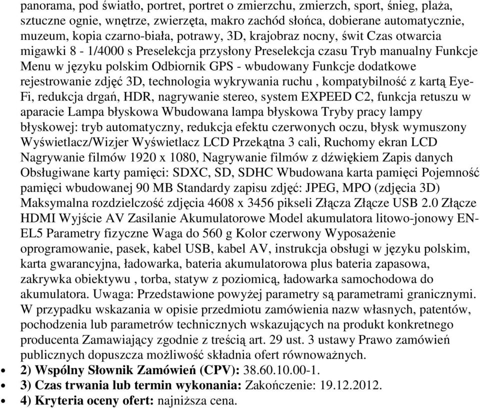 rejestrowanie zdjęć 3D, technologia wykrywania ruchu, kompatybilność z kartą Eye- Fi, redukcja drgań, HDR, nagrywanie stereo, system EXPEED C2, funkcja retuszu w aparacie Lampa błyskowa Wbudowana