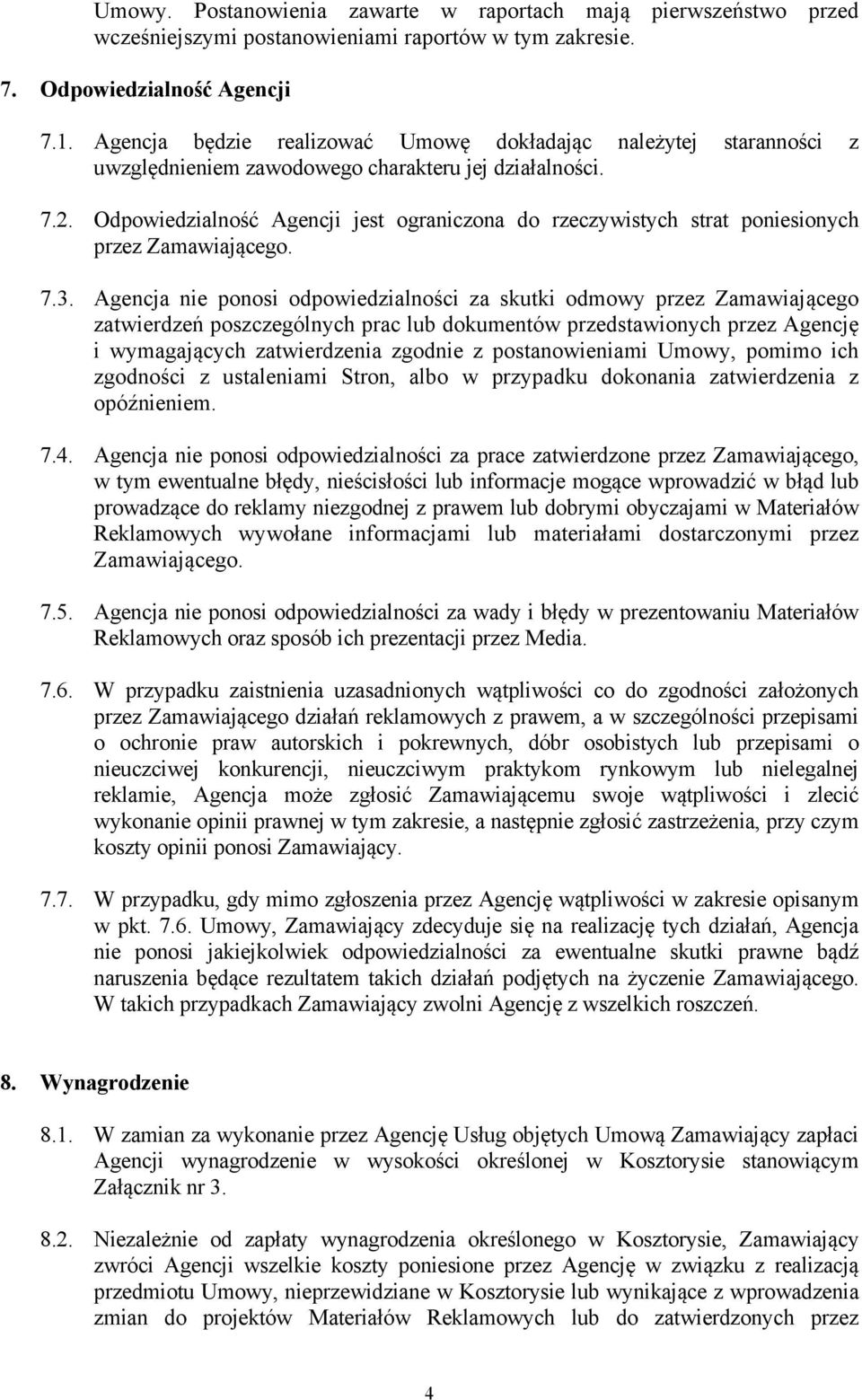 Odpowiedzialność Agencji jest ograniczona do rzeczywistych strat poniesionych przez Zamawiającego. 7.3.