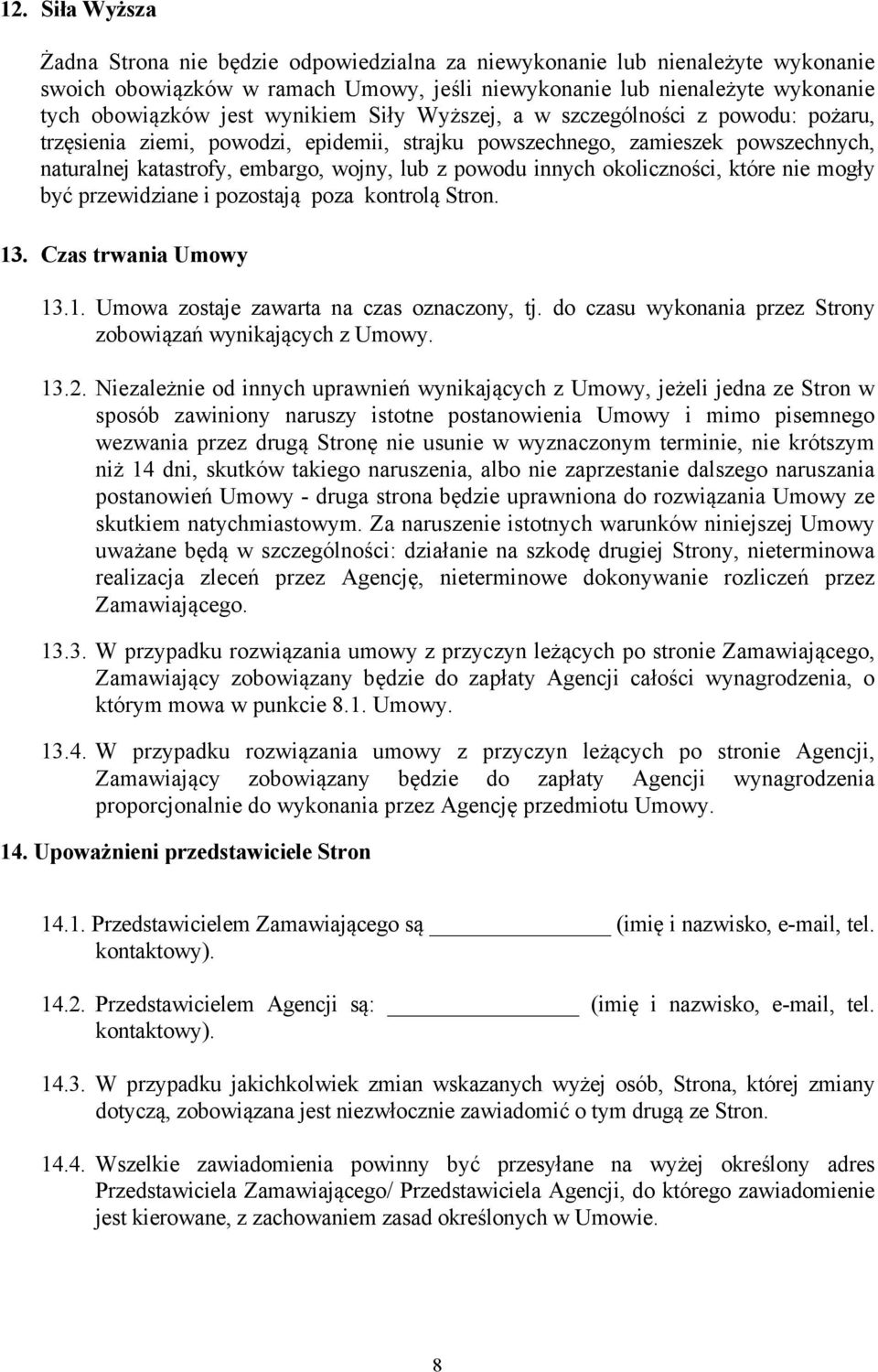 innych okoliczności, które nie mogły być przewidziane i pozostają poza kontrolą Stron. 13. Czas trwania Umowy 13.1. Umowa zostaje zawarta na czas oznaczony, tj.