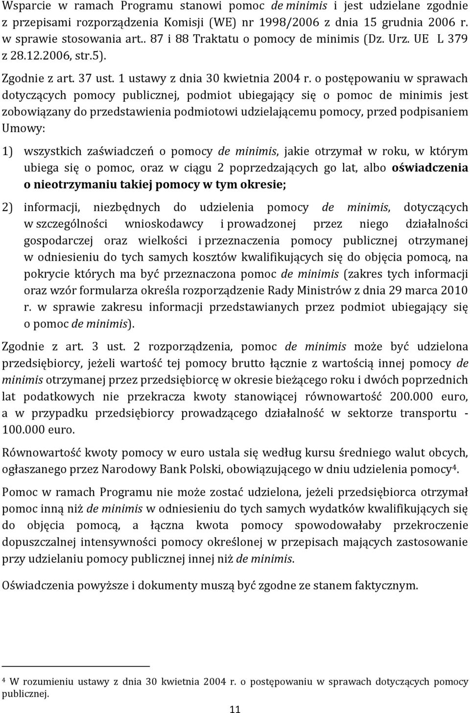 o postępowaniu w sprawach dotyczących pomocy publicznej, podmiot ubiegający się o pomoc de minimis jest zobowiązany do przedstawienia podmiotowi udzielającemu pomocy, przed podpisaniem Umowy: 1)