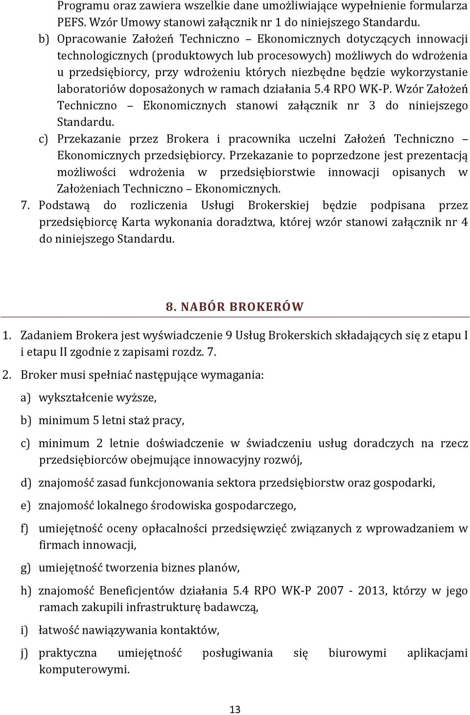 wykorzystanie laboratoriów doposażonych w ramach działania 5.4 RPO WK-P. Wzór Założeń Techniczno Ekonomicznych stanowi załącznik nr 3 do niniejszego Standardu.