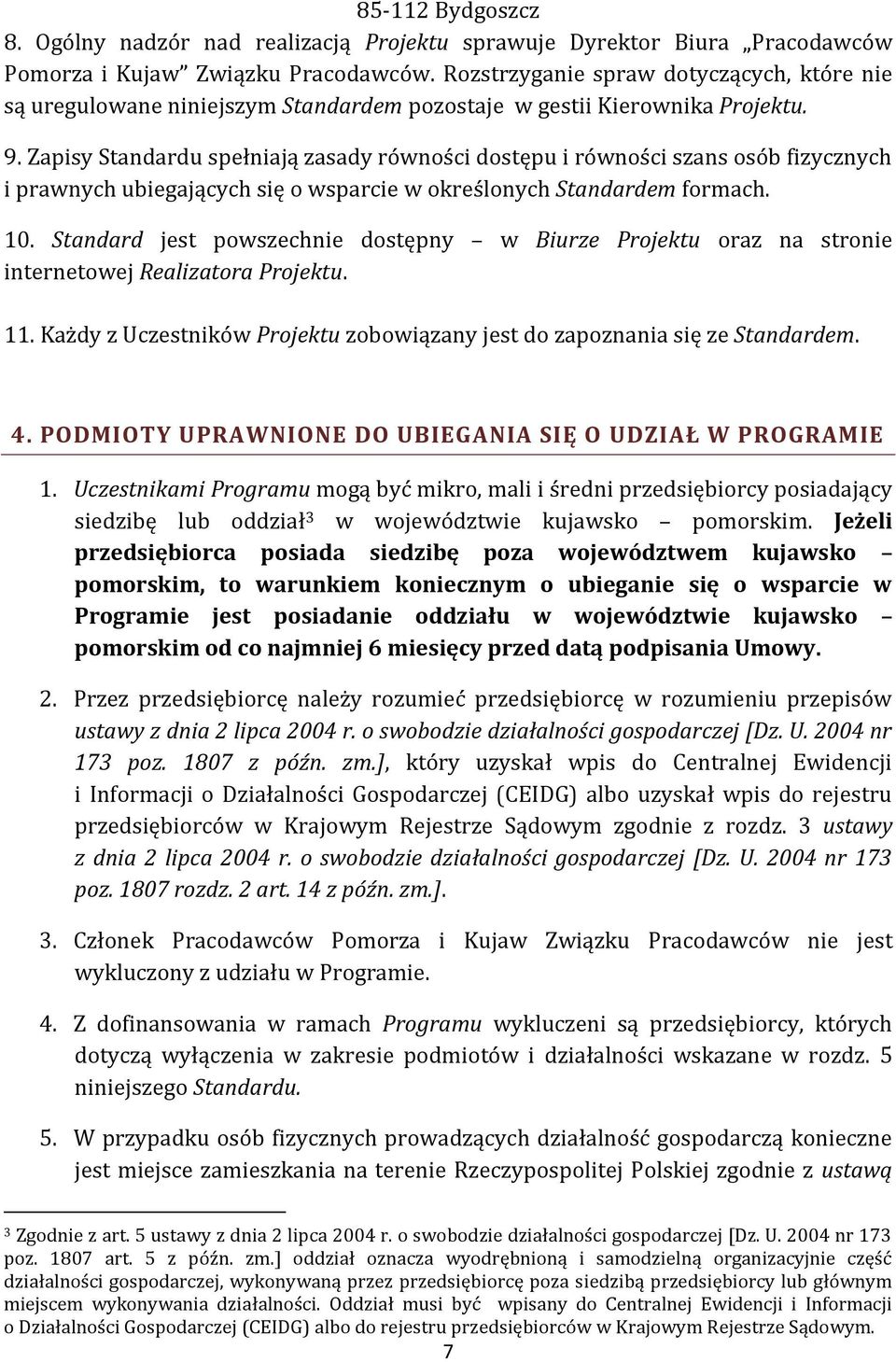 Zapisy Standardu spełniają zasady równości dostępu i równości szans osób fizycznych i prawnych ubiegających się o wsparcie w określonych Standardem formach. 10.