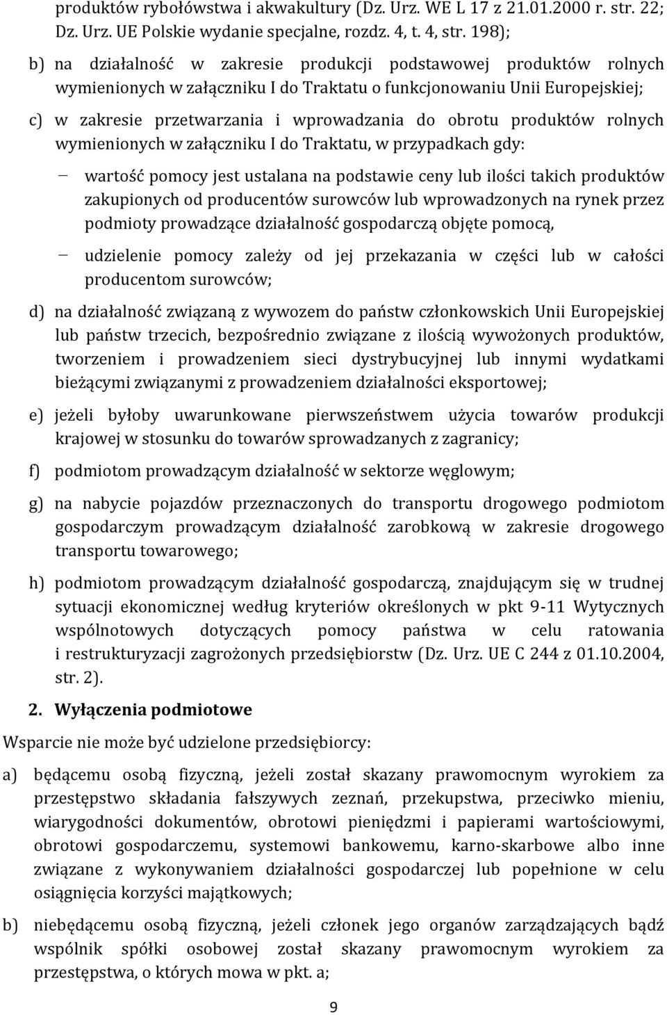 obrotu produktów rolnych wymienionych w załączniku I do Traktatu, w przypadkach gdy: wartość pomocy jest ustalana na podstawie ceny lub ilości takich produktów zakupionych od producentów surowców lub