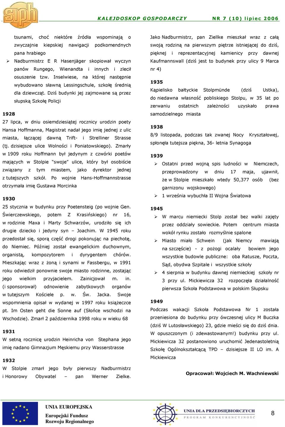 Dziś budynki jej zajmowane są przez słupską Szkołę Policji 1928 27 lipca, w dniu osiemdziesiątej rocznicy urodzin poety Hansa Hoffmanna, Magistrat nadał jego imię jednej z ulic miasta, łączącej dawną