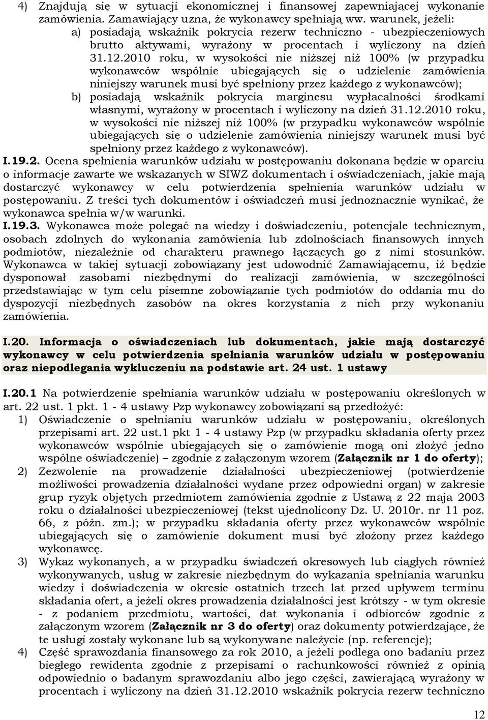 2010 roku, w wysokości nie niższej niż 100% (w przypadku wykonawców wspólnie ubiegających się o udzielenie zamówienia niniejszy warunek musi być spełniony przez każdego z wykonawców); b) posiadają