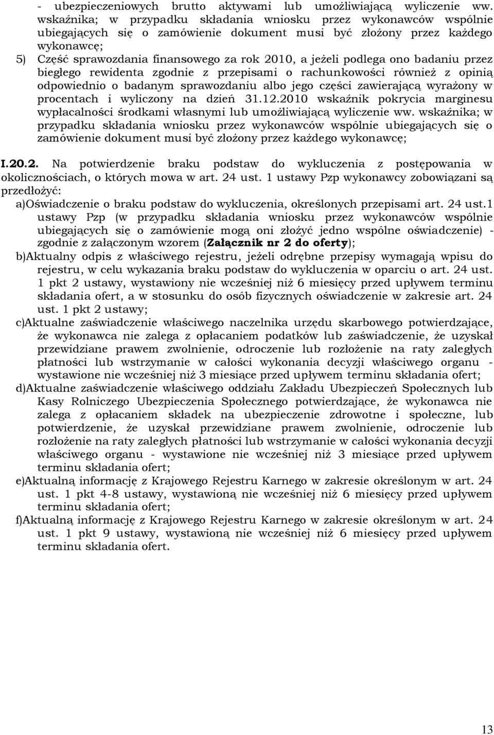 jeżeli podlega ono badaniu przez biegłego rewidenta zgodnie z przepisami o rachunkowości również z opinią odpowiednio o badanym sprawozdaniu albo jego części zawierającą wyrażony w procentach i