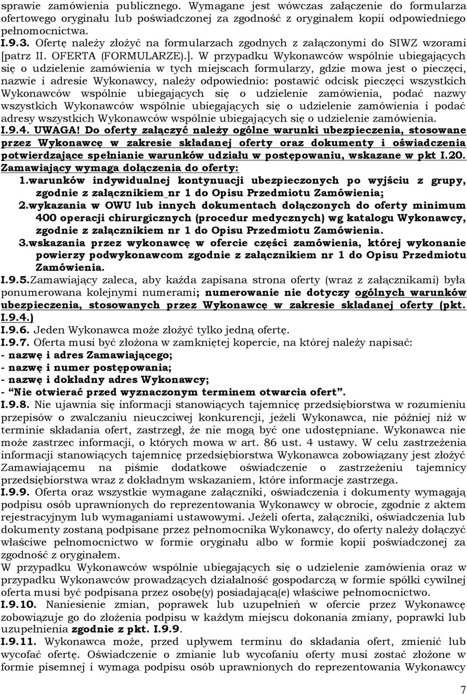 W przypadku Wykonawców wspólnie ubiegających się o udzielenie zamówienia w tych miejscach formularzy, gdzie mowa jest o pieczęci, nazwie i adresie Wykonawcy, należy odpowiednio: postawić odcisk