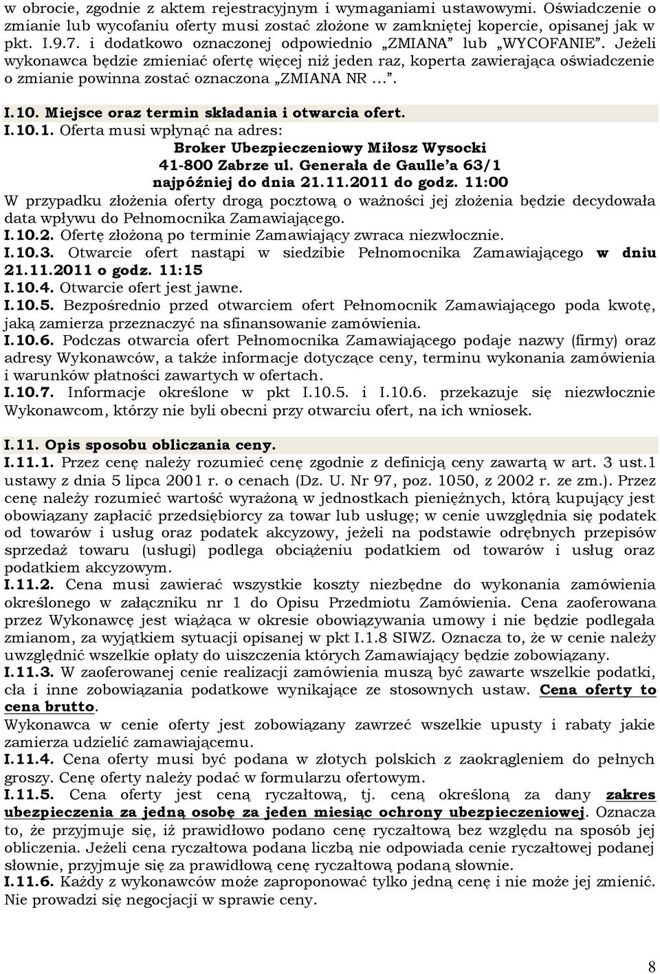 10. Miejsce oraz termin składania i otwarcia ofert. I.10.1. Oferta musi wpłynąć na adres: Broker Ubezpieczeniowy Miłosz Wysocki 41-800 Zabrze ul. Generała de Gaulle a 63/1 najpóźniej do dnia 21.11.