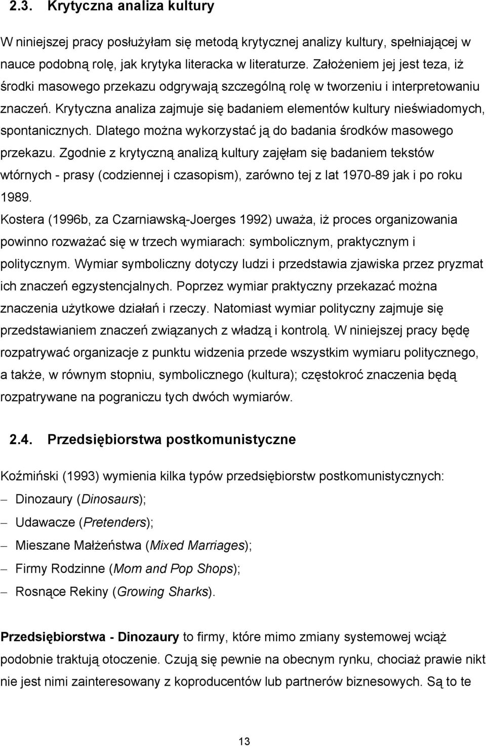 Krytyczna analiza zajmuje się badaniem elementów kultury nieświadomych, spontanicznych. Dlatego można wykorzystać ją do badania środków masowego przekazu.