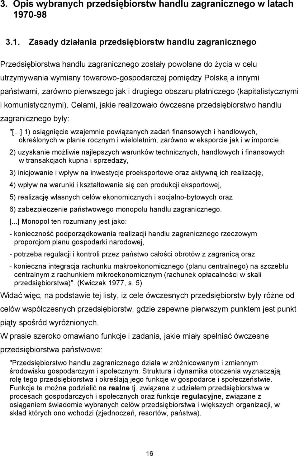 Zasady działania przedsiębiorstw handlu zagranicznego Przedsiębiorstwa handlu zagranicznego zostały powołane do życia w celu utrzymywania wymiany towarowo-gospodarczej pomiędzy Polską a innymi