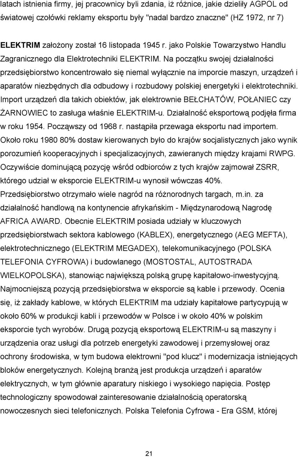 Na początku swojej działalności przedsiębiorstwo koncentrowało się niemal wyłącznie na imporcie maszyn, urządzeń i aparatów niezbędnych dla odbudowy i rozbudowy polskiej energetyki i elektrotechniki.