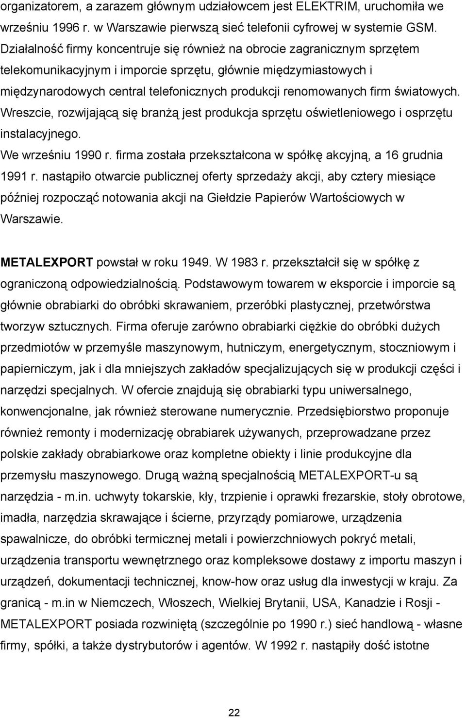 renomowanych firm światowych. Wreszcie, rozwijającą się branżą jest produkcja sprzętu oświetleniowego i osprzętu instalacyjnego. We wrześniu 1990 r.