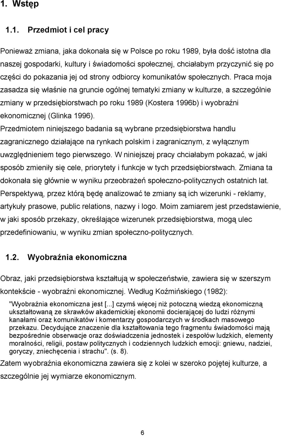 Praca moja zasadza się właśnie na gruncie ogólnej tematyki zmiany w kulturze, a szczególnie zmiany w przedsiębiorstwach po roku 1989 (Kostera 1996b) i wyobraźni ekonomicznej (Glinka 1996).