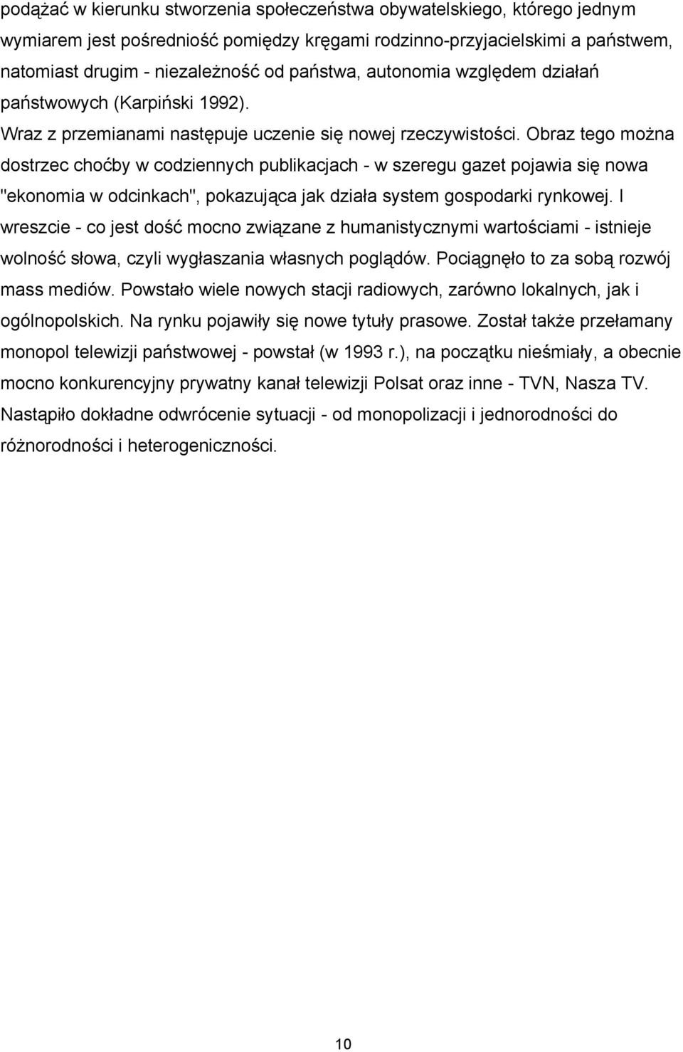 Obraz tego można dostrzec choćby w codziennych publikacjach - w szeregu gazet pojawia się nowa "ekonomia w odcinkach", pokazująca jak działa system gospodarki rynkowej.