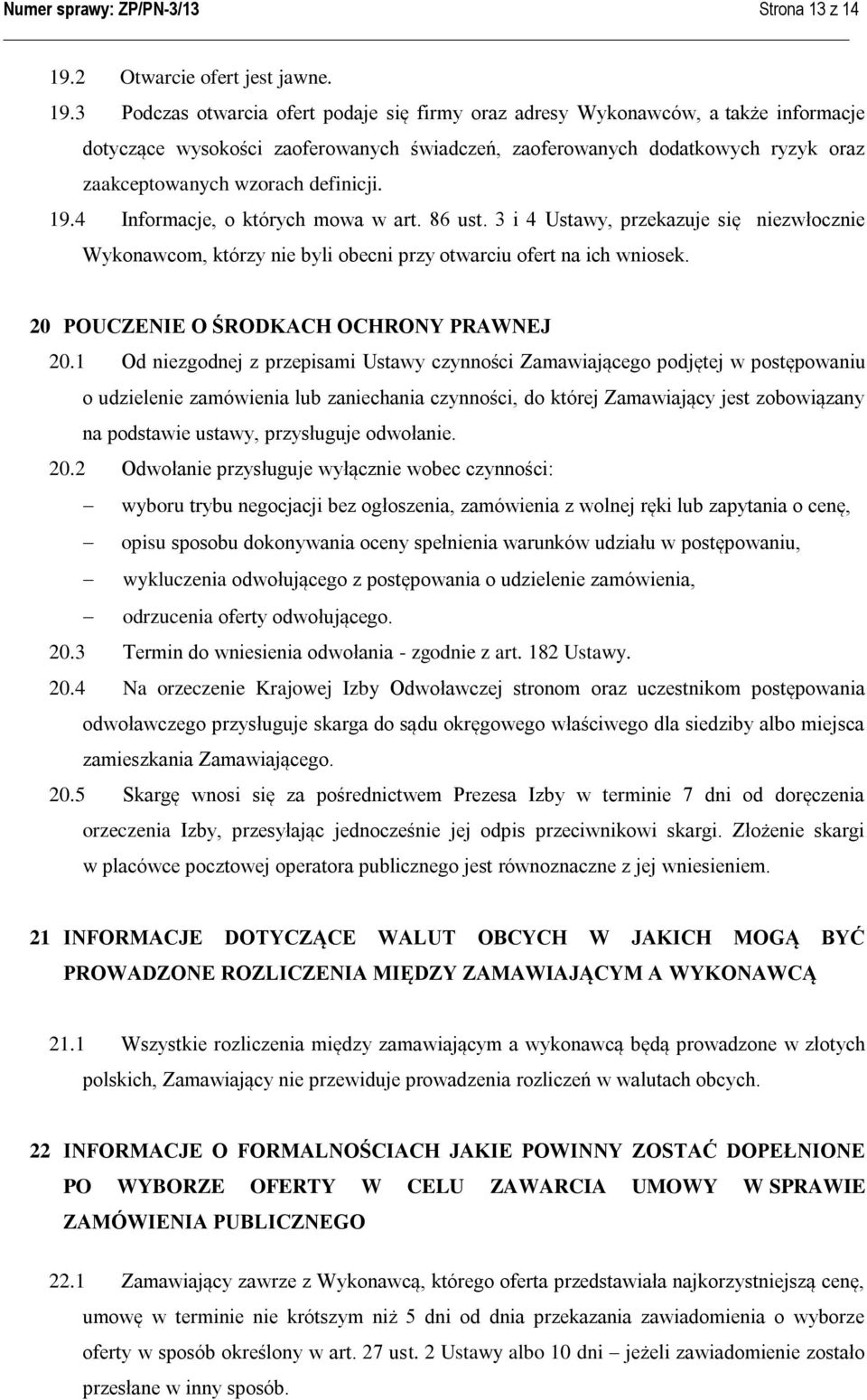 3 Podczas otwarcia ofert podaje się firmy oraz adresy Wykonawców, a także informacje dotyczące wysokości zaoferowanych świadczeń, zaoferowanych dodatkowych ryzyk oraz zaakceptowanych wzorach