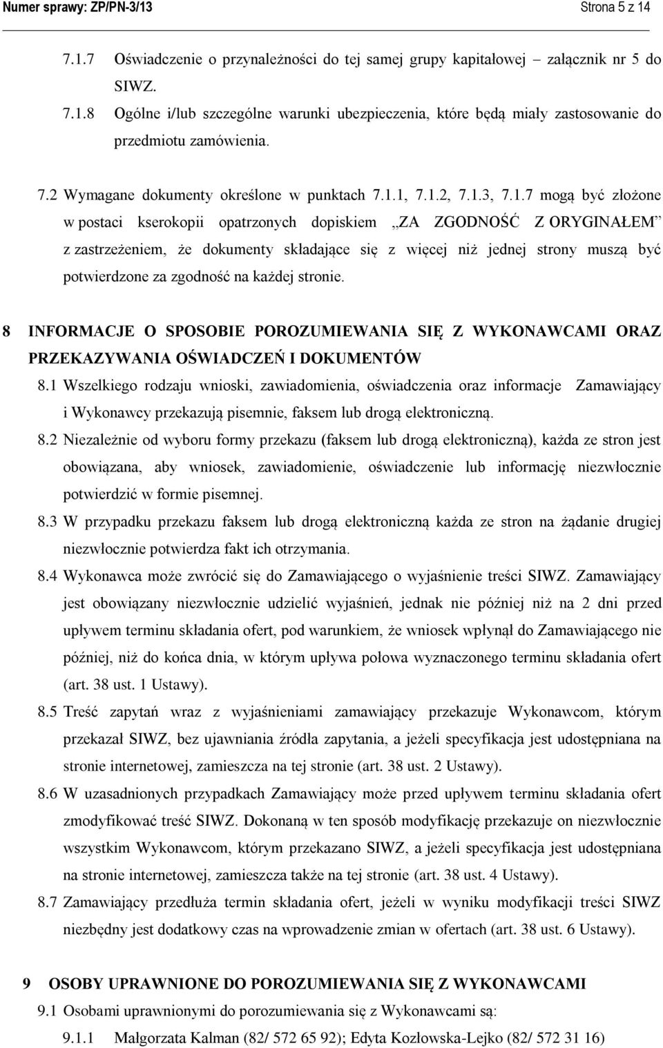 1, 7.1.2, 7.1.3, 7.1.7 mogą być złożone w postaci kserokopii opatrzonych dopiskiem ZA ZGODNOŚĆ Z ORYGINAŁEM z zastrzeżeniem, że dokumenty składające się z więcej niż jednej strony muszą być