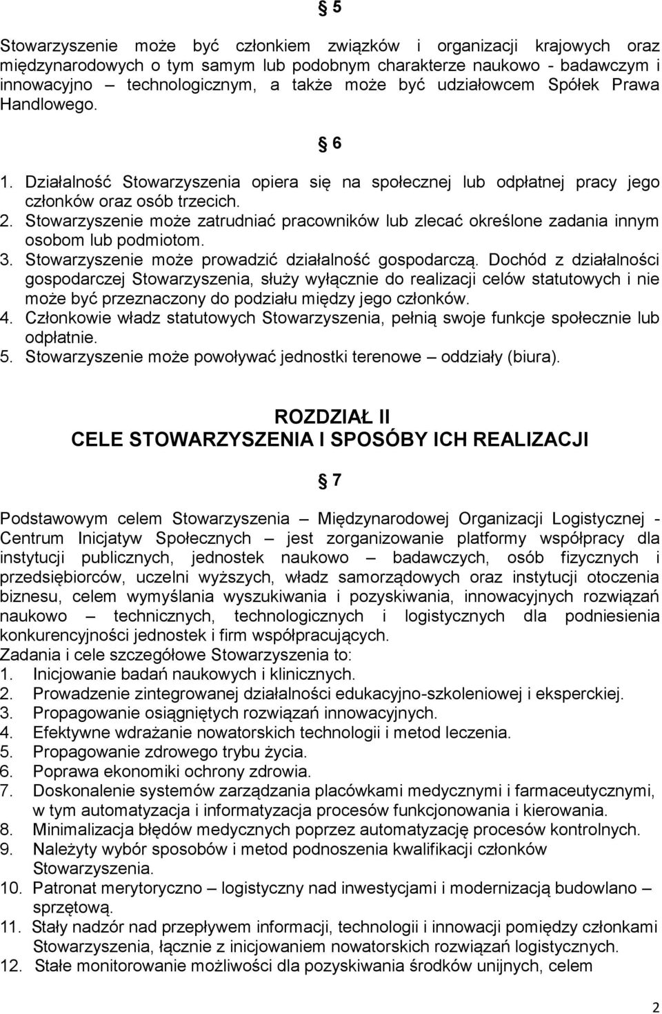 Stowarzyszenie może zatrudniać pracowników lub zlecać określone zadania innym osobom lub podmiotom. 3. Stowarzyszenie może prowadzić działalność gospodarczą.