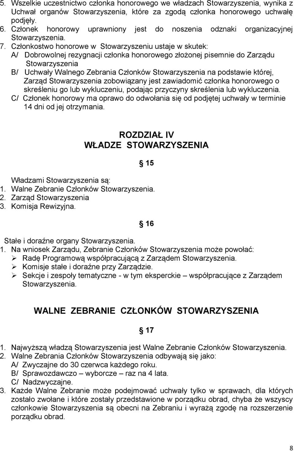 Członkostwo honorowe w Stowarzyszeniu ustaje w skutek: A/ Dobrowolnej rezygnacji członka honorowego złożonej pisemnie do Zarządu Stowarzyszenia B/ Uchwały Walnego Zebrania Członków Stowarzyszenia na