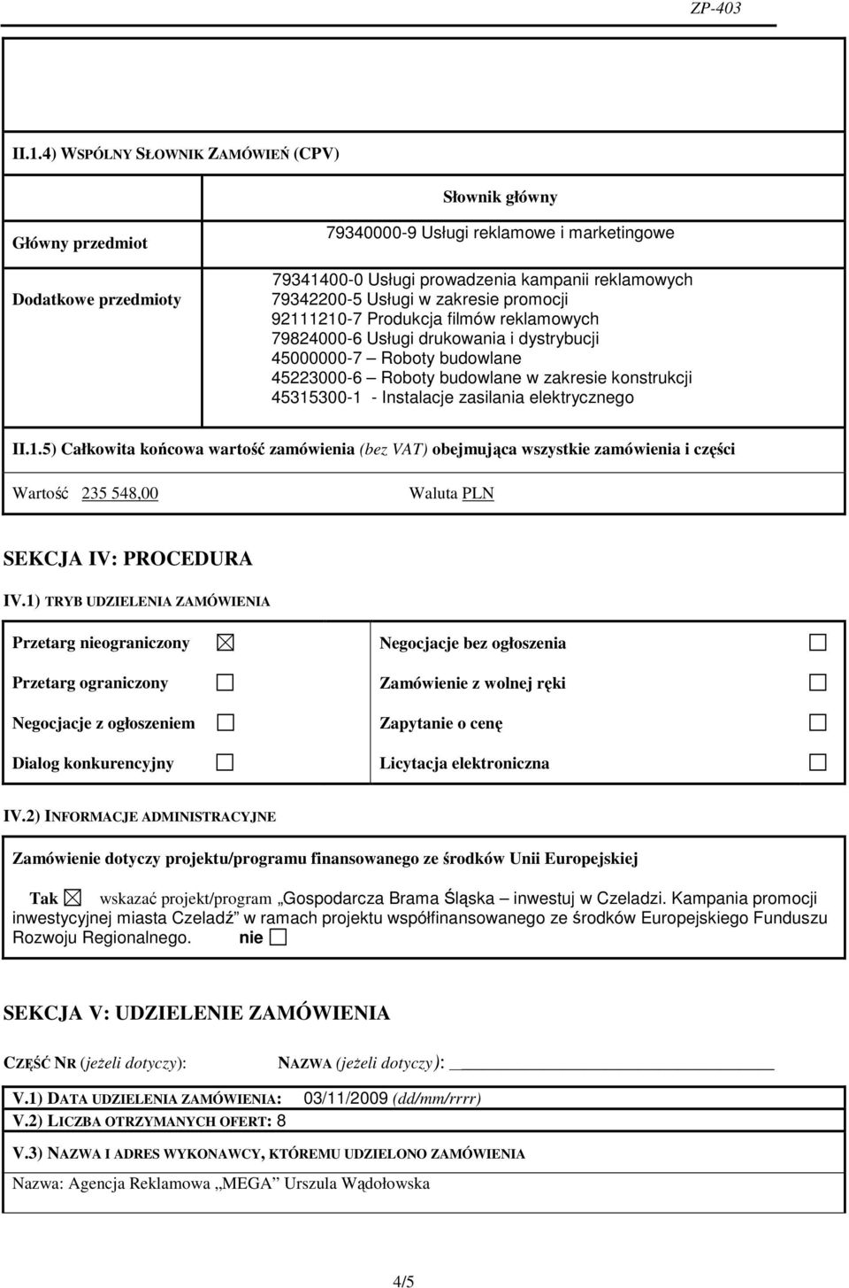 - Instalacje zasilania elektrycznego II.1.5) Całkowita końcowa wartość zamówienia (bez VAT) obejmująca wszystkie zamówienia i części Wartość 235 548,00 Waluta PLN SEKCJA IV: PROCEDURA IV.