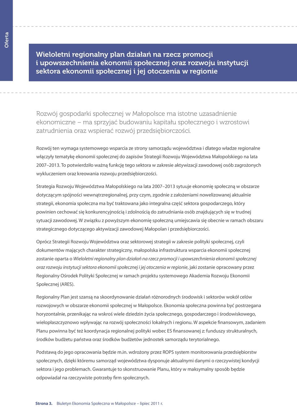 Rozwój ten wymaga systemowego wsparcia ze strony samorządu województwa i dlatego władze regionalne włączyły tematykę ekonomii społecznej do zapisów Strategii Rozwoju Województwa Małopolskiego na lata