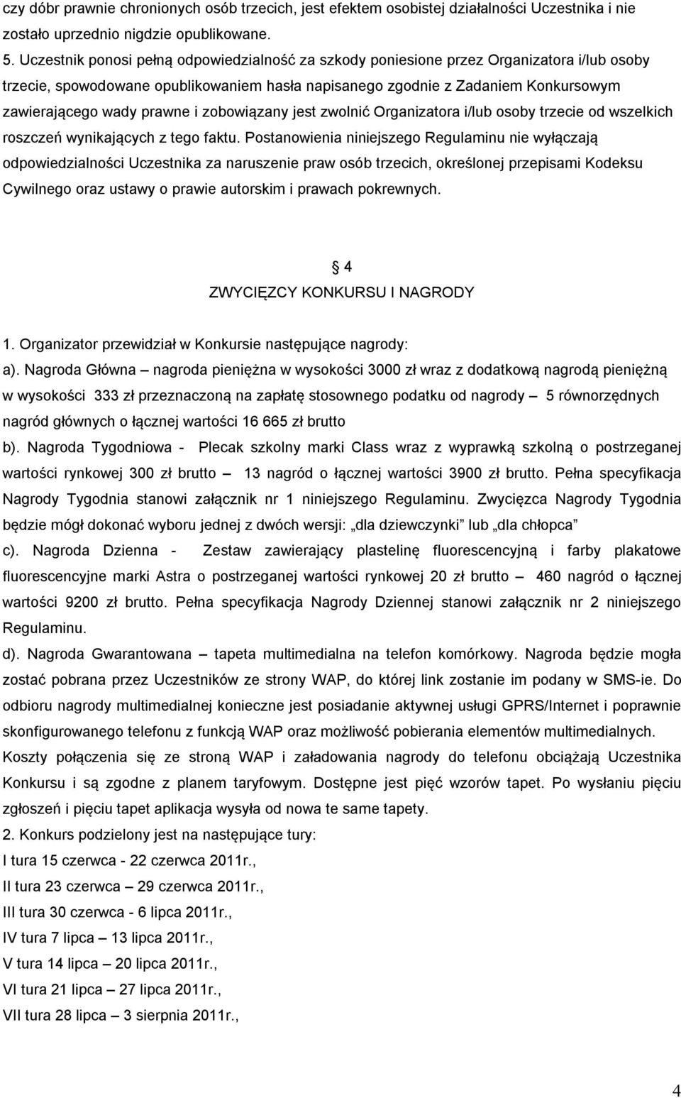 prawne i zobowiązany jest zwolnić Organizatora i/lub osoby trzecie od wszelkich roszczeń wynikających z tego faktu.