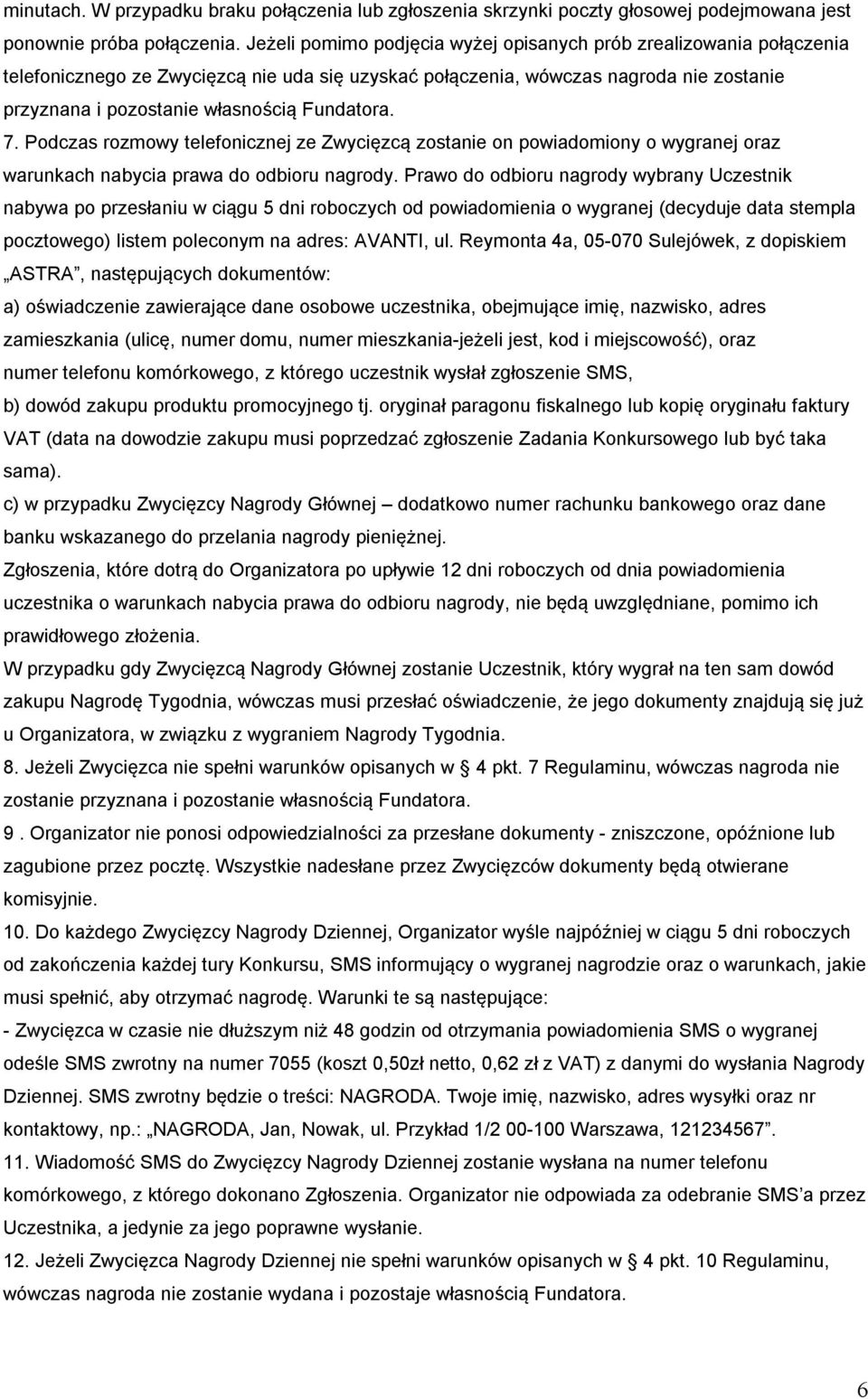 Fundatora. 7. Podczas rozmowy telefonicznej ze Zwycięzcą zostanie on powiadomiony o wygranej oraz warunkach nabycia prawa do odbioru nagrody.