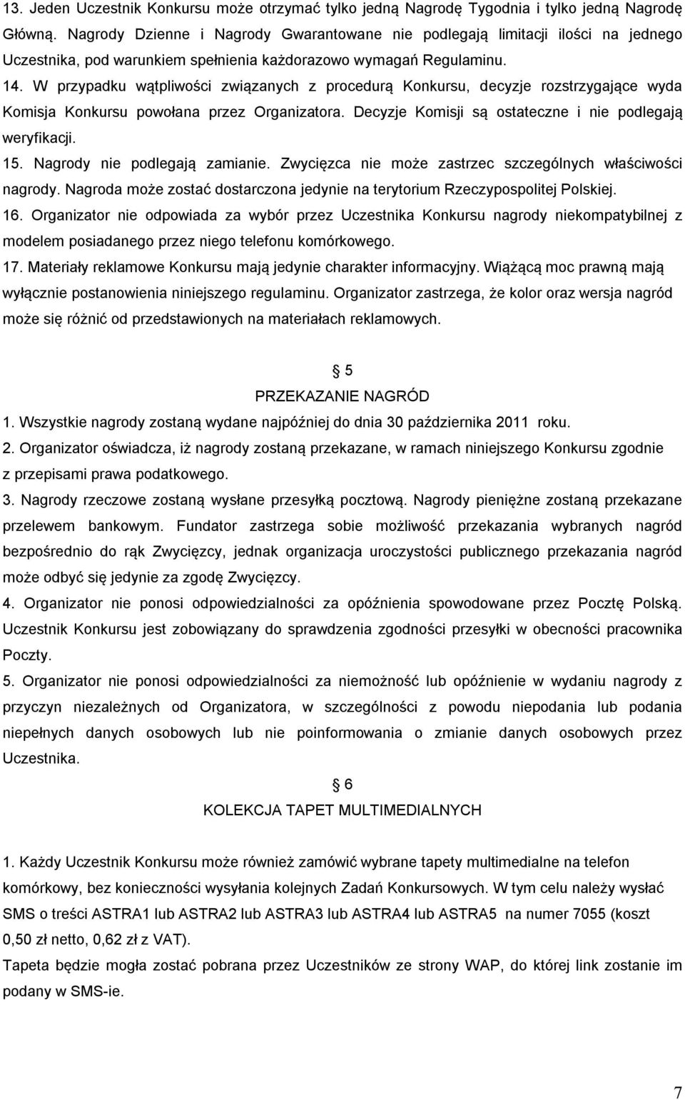 W przypadku wątpliwości związanych z procedurą Konkursu, decyzje rozstrzygające wyda Komisja Konkursu powołana przez Organizatora. Decyzje Komisji są ostateczne i nie podlegają weryfikacji. 15.