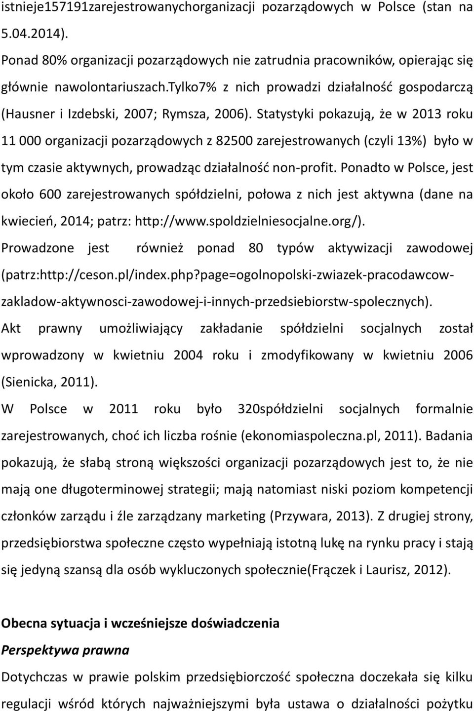 Statystyki pokazują, że w 2013 roku 11 000 organizacji pozarządowych z 82500 zarejestrowanych (czyli 13%) było w tym czasie aktywnych, prowadząc działalność non-profit.