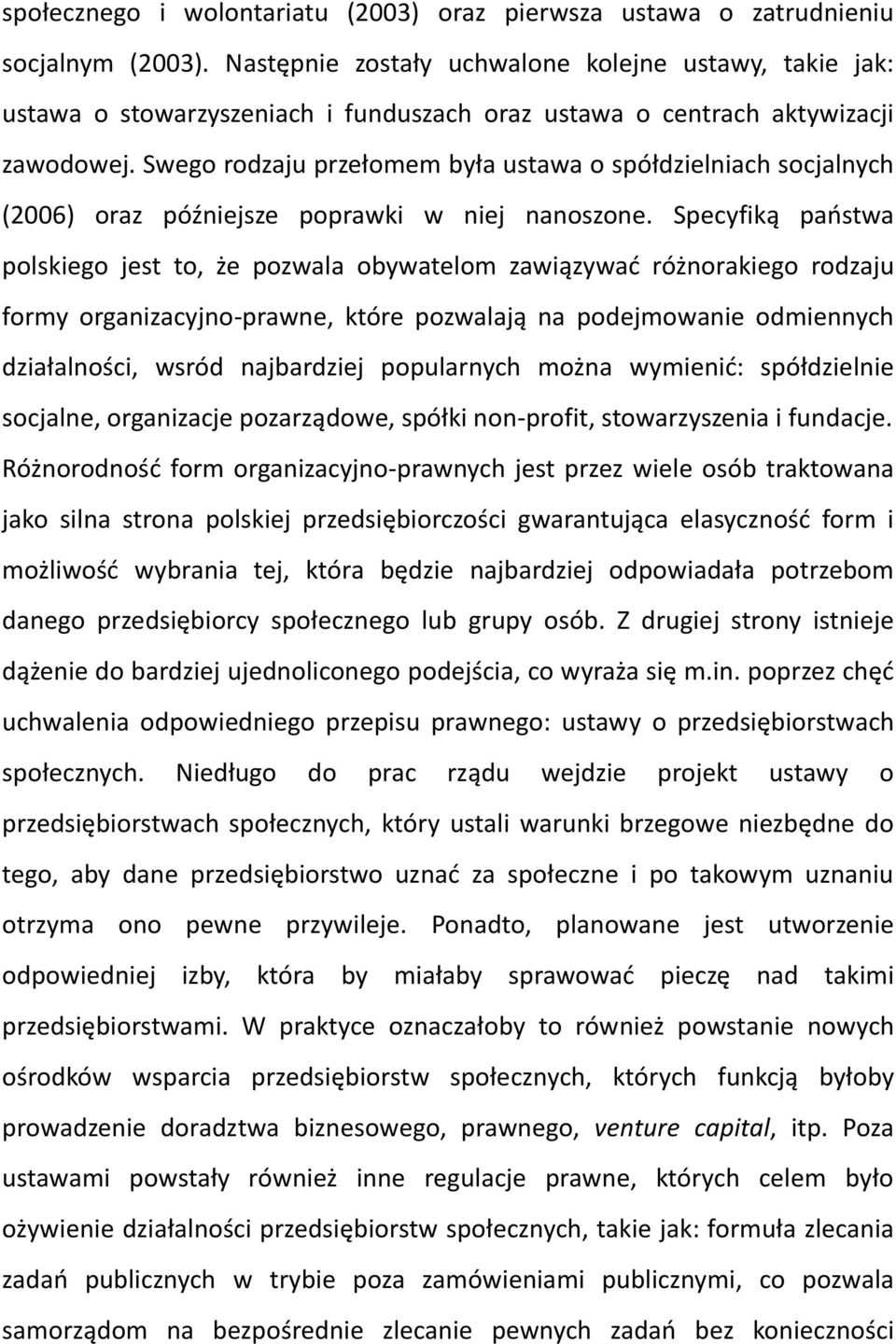 Swego rodzaju przełomem była ustawa o spółdzielniach socjalnych (2006) oraz późniejsze poprawki w niej nanoszone.