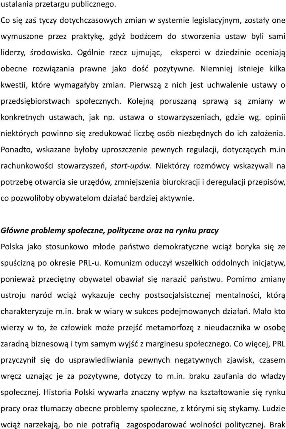 Pierwszą z nich jest uchwalenie ustawy o przedsiębiorstwach społecznych. Kolejną poruszaną sprawą są zmiany w konkretnych ustawach, jak np. ustawa o stowarzyszeniach, gdzie wg.