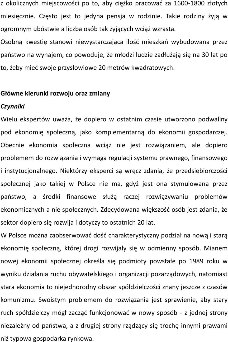 Osobną kwestię stanowi niewystarczająca ilość mieszkań wybudowana przez państwo na wynajem, co powoduje, że młodzi ludzie zadłużają się na 30 lat po to, żeby mieć swoje przysłowiowe 20 metrów