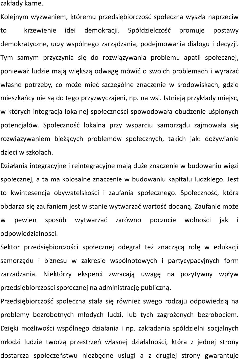 Tym samym przyczynia się do rozwiązywania problemu apatii społecznej, ponieważ ludzie mają większą odwagę mówić o swoich problemach i wyrażać własne potrzeby, co może mieć szczególne znaczenie w