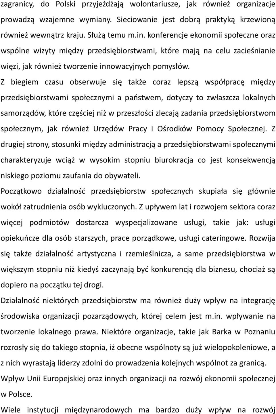 Z biegiem czasu obserwuje się także coraz lepszą współpracę między przedsiębiorstwami społecznymi a państwem, dotyczy to zwłaszcza lokalnych samorządów, które częściej niż w przeszłości zlecają