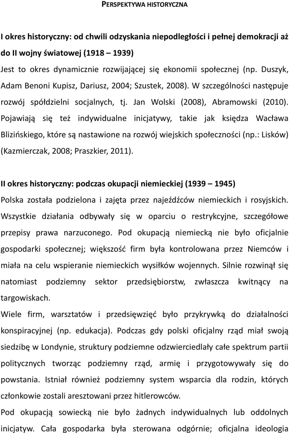 Pojawiają się też indywidualne inicjatywy, takie jak księdza Wacława Blizińskiego, które są nastawione na rozwój wiejskich społeczności (np.: Lisków) (Kazmierczak, 2008; Praszkier, 2011).