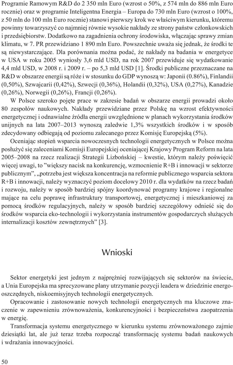 Dodatkowo na zagadnienia ochrony œrodowiska, w³¹czaj¹c sprawy zmian klimatu, w 7. PR przewidziano 1 890 mln Euro. Powszechnie uwa a siê jednak, e œrodki te s¹ niewystarczaj¹ce.