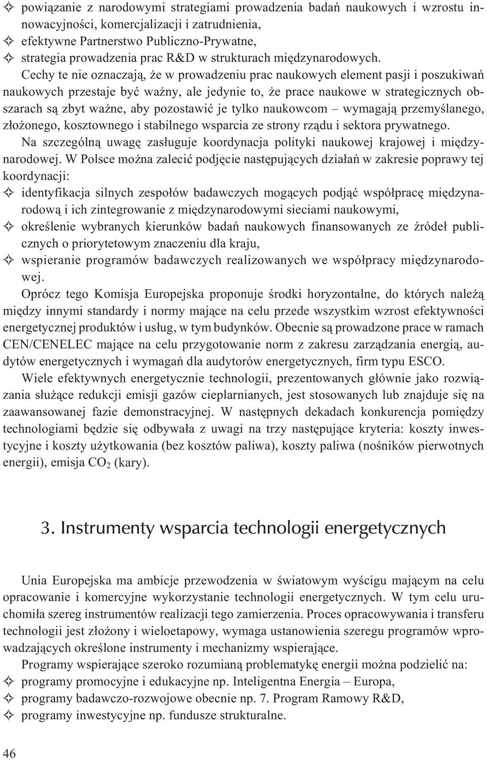 Cechy te nie oznaczaj¹, e w prowadzeniu prac naukowych element pasji i poszukiwañ naukowych przestaje byæ wa ny, ale jedynie to, e prace naukowe w strategicznych obszarach s¹ zbyt wa ne, aby