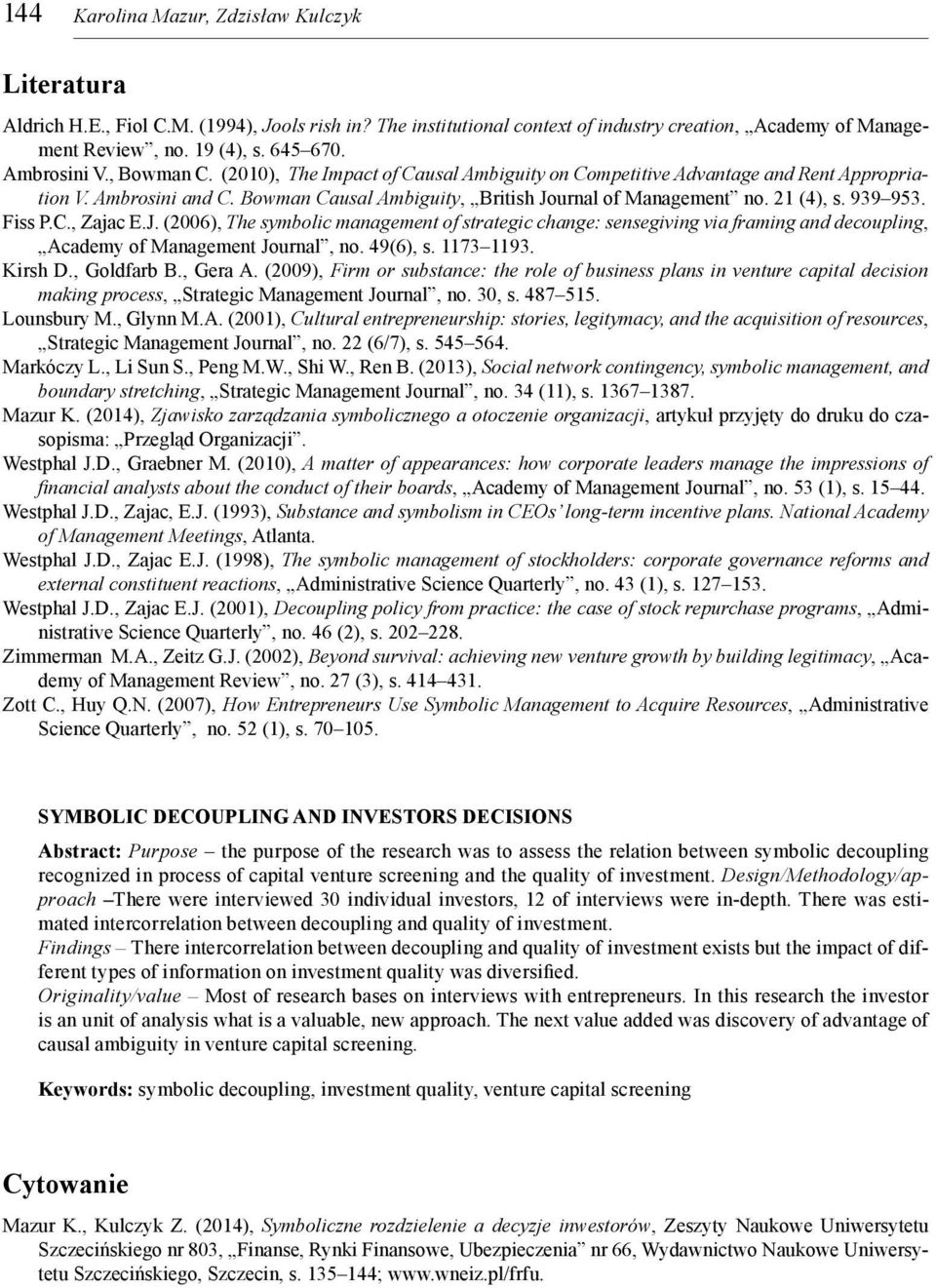 939 953. Fiss P.C., Zajac E.J. (2006), The symbolic management of strategic change: sensegiving via framing and decoupling, Academy of Management Journal, no. 49(6), s. 1173 1193. Kirsh D.