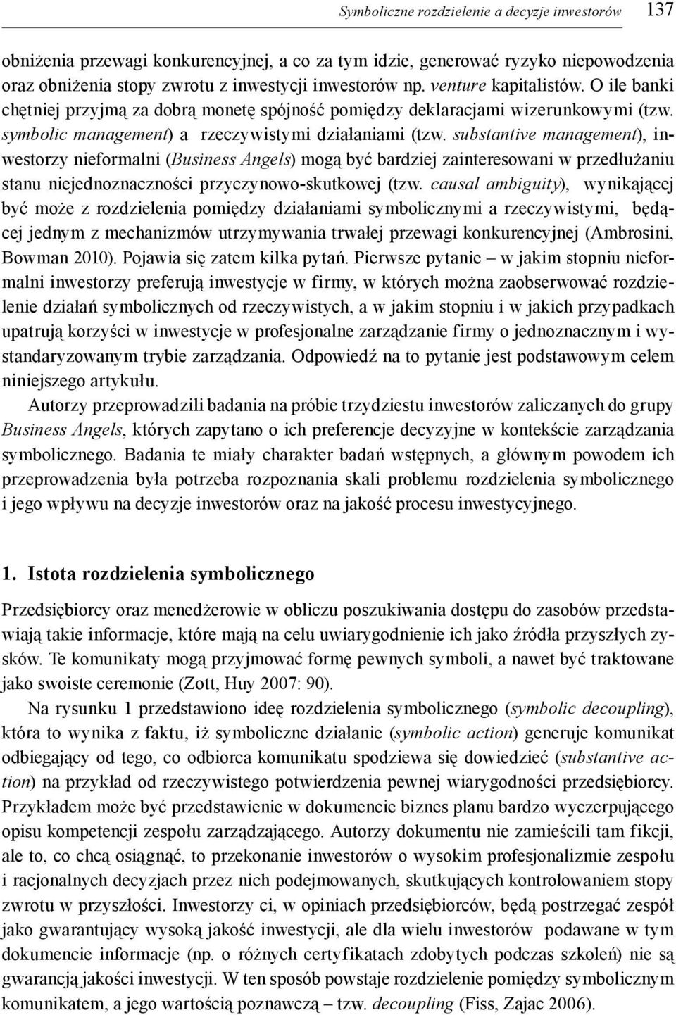 substantive management), inwestorzy nieformalni (Business Angels) mogą być bardziej zainteresowani w przedłużaniu stanu niejednoznaczności przyczynowo-skutkowej (tzw.