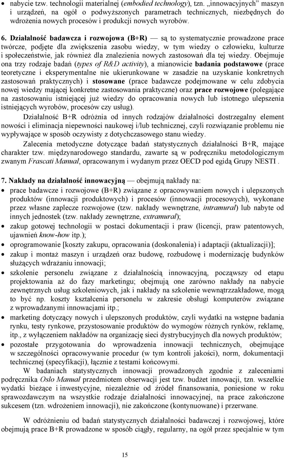 Działalność badawcza i rozwojowa (B+R) są to systematycznie prowadzone prace twórcze, podjęte dla zwiększenia zasobu wiedzy, w tym wiedzy o człowieku, kulturze i społeczeństwie, jak również dla