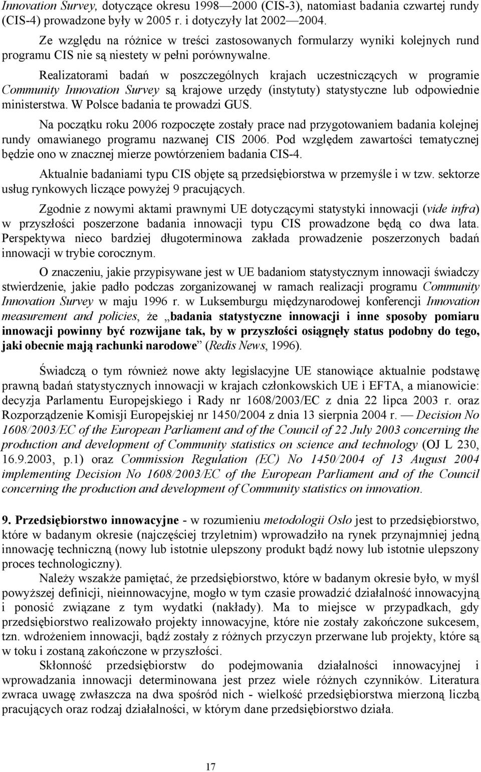 Realizatorami badań w poszczególnych krajach uczestniczących w programie Community Innovation Survey są krajowe urzędy (instytuty) statystyczne lub odpowiednie ministerstwa.