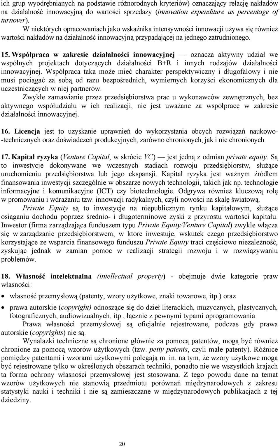 Współpraca w zakresie działalności innowacyjnej oznacza aktywny udział we wspólnych projektach dotyczących działalności B+R i innych rodzajów działalności innowacyjnej.