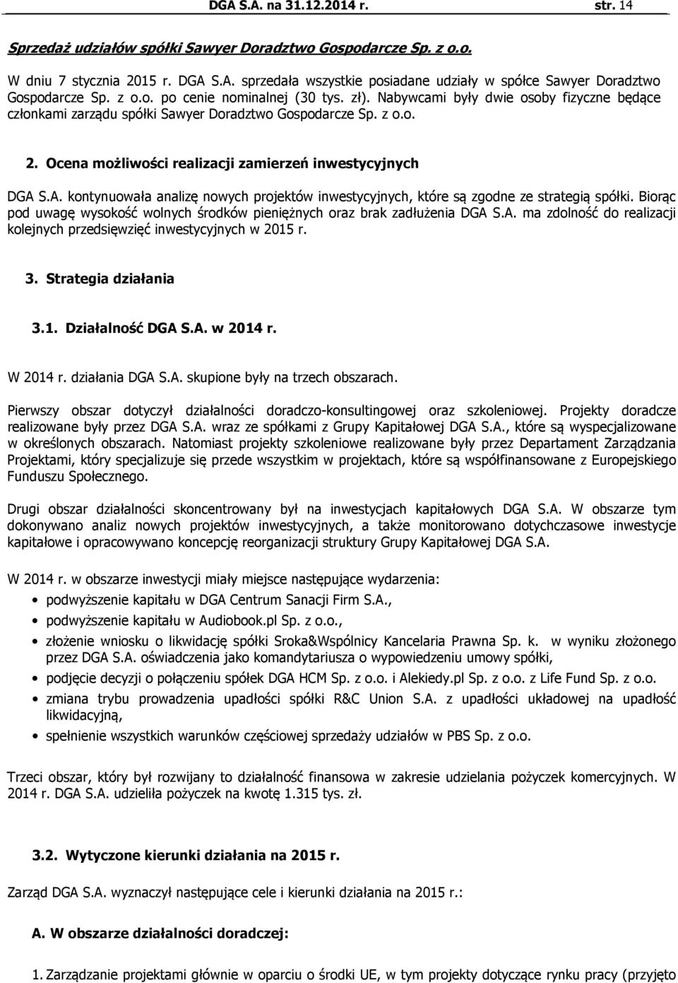 Ocena możliwości realizacji zamierzeń inwestycyjnych DGA S.A. kontynuowała analizę nowych projektów inwestycyjnych, które są zgodne ze strategią spółki.