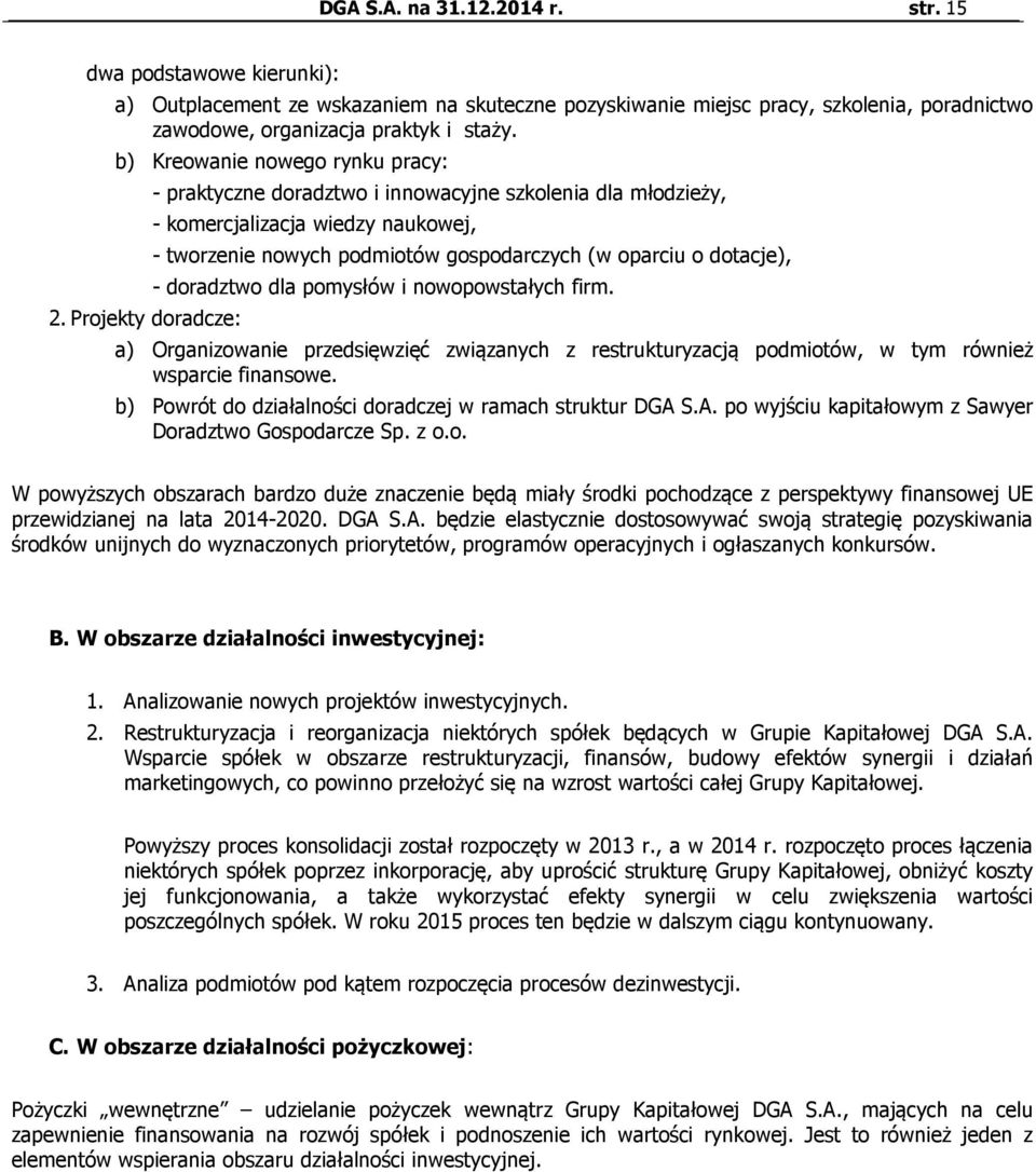 Projekty doradcze: - praktyczne doradztwo i innowacyjne szkolenia dla młodzieży, - komercjalizacja wiedzy naukowej, - tworzenie nowych podmiotów gospodarczych (w oparciu o dotacje), - doradztwo dla