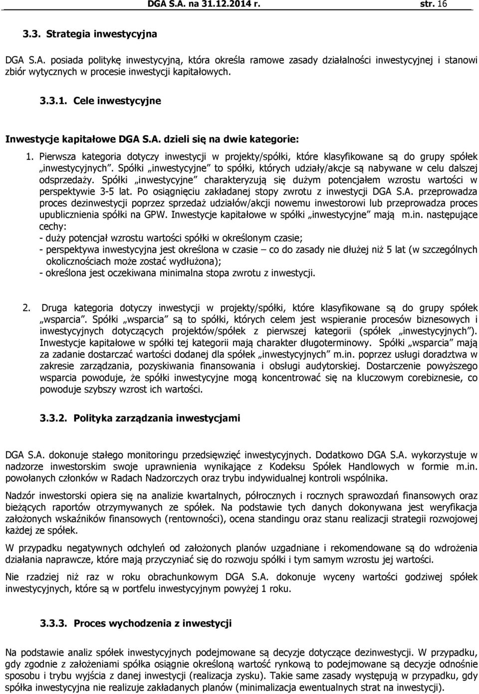 Spółki inwestycyjne to spółki, których udziały/akcje są nabywane w celu dalszej odsprzedaży. Spółki inwestycyjne charakteryzują się dużym potencjałem wzrostu wartości w perspektywie 3-5 lat.